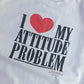 I Love My Attitude Problem Single Stitch T-Shirt